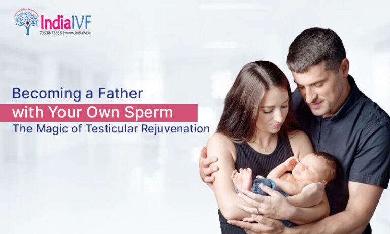 Becoming a Father with Your Own Sperms The Magic of Testicular Rejuvenation