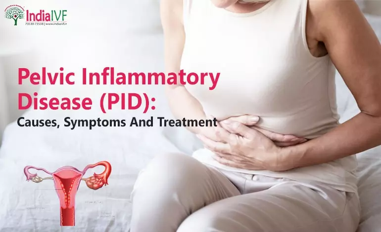 Pelvic Inflammatory Disease (PID): Causes symptoms and Treatment