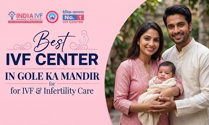 Best IVF Center in Gole Ka Mandir, Gwalior for IVF & Infertility Care | India IVF Fertility Clinic