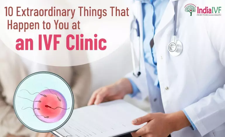 10 Extraordinary Things That Happen to You at an IVF Clinic: Your Journey with India IVF Fertility