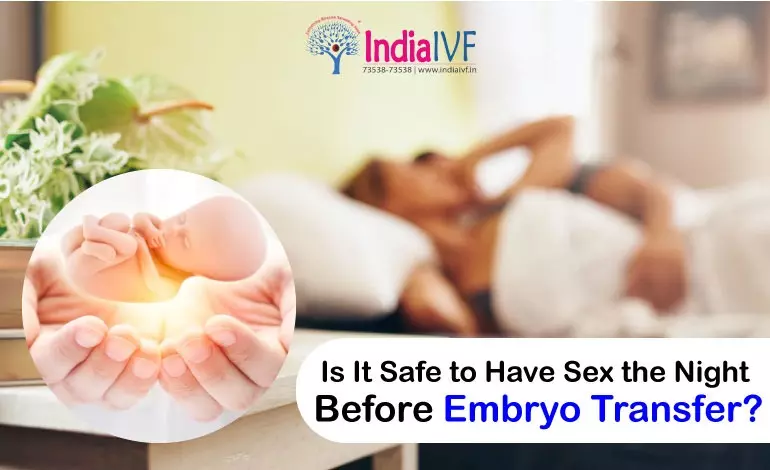 The Burning Question: Is It Safe to Have Sex the Night Before Embryo Transfer