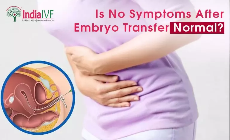 Is No Symptoms After Embryo Transfer Normal? Navigating the Post-Transfer Journey at India IVF Fertility