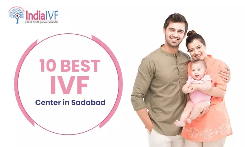 10 Best IVF Center in Sadabad: Choosing the Right Path to Parenthood