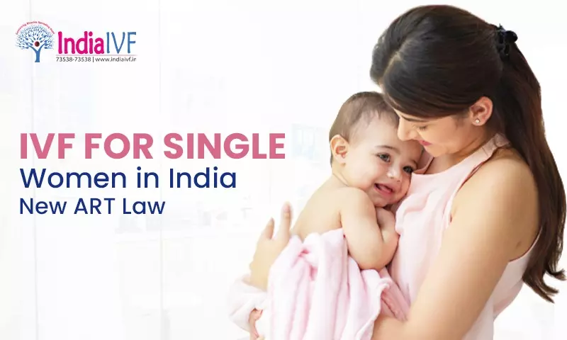 Everything You Need to Know About IVF for Single Women, Including Single Mothers and Unmarried Women in India Under the New ART Law
